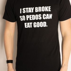 I Stay Broke so Pedos Can Eat Good — black — blackfront.jpg
