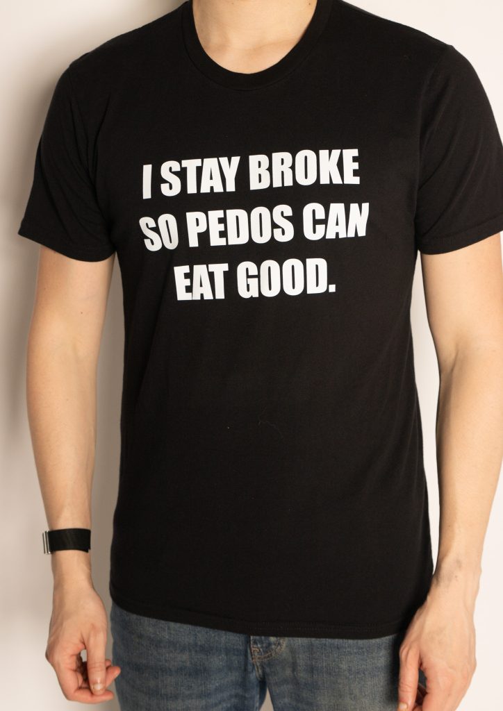 I Stay Broke so Pedos Can Eat Good — black — blackfront.jpg